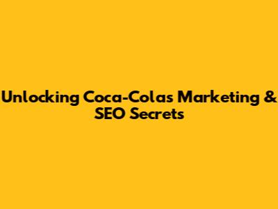 Unlocking Coca-Cola's Marketing & SEO Secrets