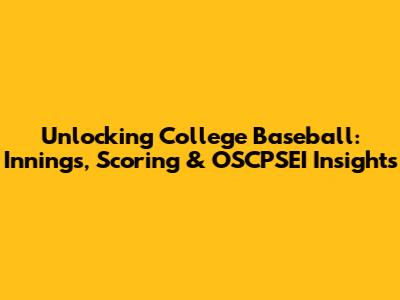 Unlocking College Baseball: Innings, Scoring & OSCPSEI Insights