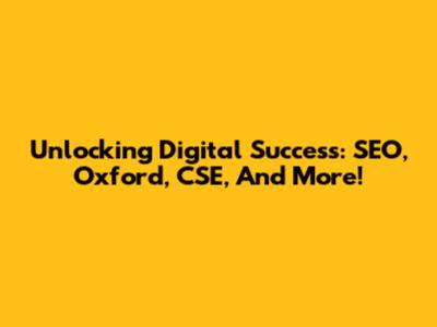 Unlocking Digital Success: SEO, Oxford, CSE, And More!