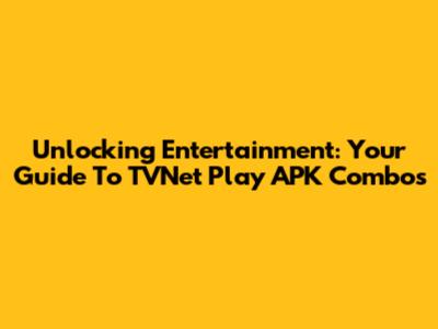 Unlocking Entertainment: Your Guide To TVNet Play APK Combos