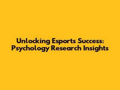 Unlocking Esports Success: Psychology Research Insights