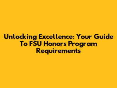 Unlocking Excellence: Your Guide To FSU Honors Program Requirements