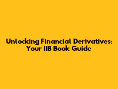 Unlocking Financial Derivatives: Your IIB Book Guide
