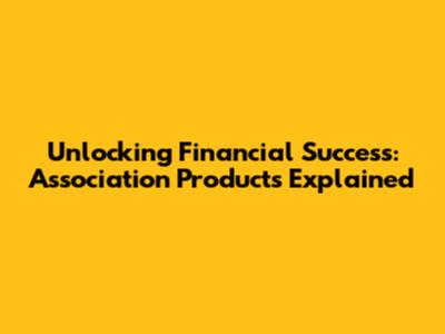 Unlocking Financial Success: Association Products Explained