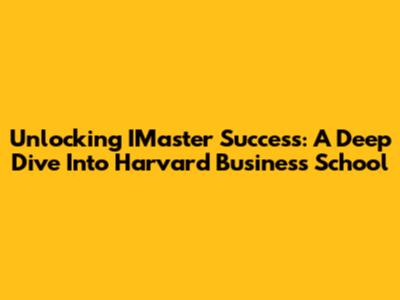 Unlocking IMaster Success: A Deep Dive Into Harvard Business School