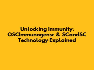 Unlocking Immunity: OSCImmunogensc & SCandSC Technology Explained