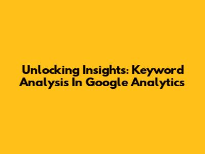 Unlocking Insights: Keyword Analysis In Google Analytics