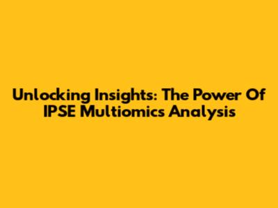 Unlocking Insights: The Power Of IPSE Multiomics Analysis