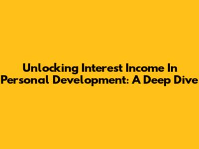Unlocking Interest Income In Personal Development: A Deep Dive