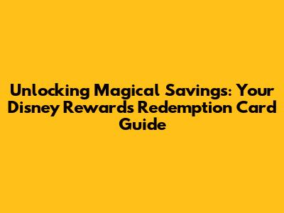 Unlocking Magical Savings: Your Disney Rewards Redemption Card Guide