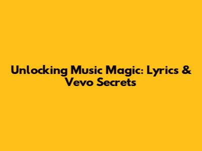 Unlocking Music Magic: Lyrics & Vevo Secrets
