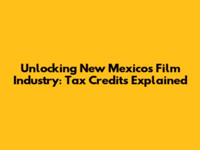 Unlocking New Mexico's Film Industry: Tax Credits Explained