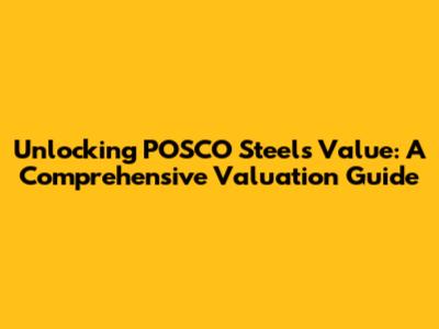 Unlocking POSCO Steel's Value: A Comprehensive Valuation Guide