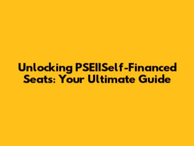 Unlocking PSEIISelf-Financed Seats: Your Ultimate Guide