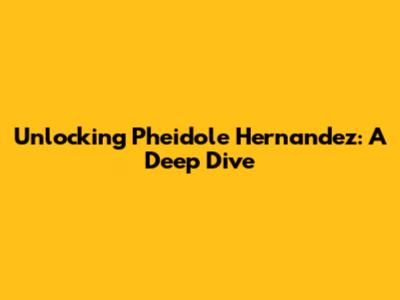 Unlocking Pheidole Hernandez: A Deep Dive