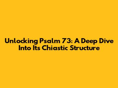 Unlocking Psalm 73: A Deep Dive Into Its Chiastic Structure