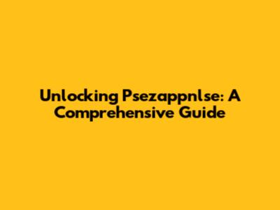 Unlocking Psezappnlse: A Comprehensive Guide