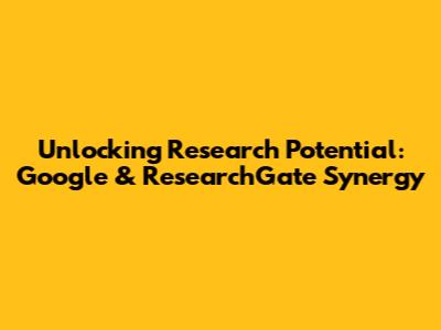 Unlocking Research Potential: Google & ResearchGate Synergy