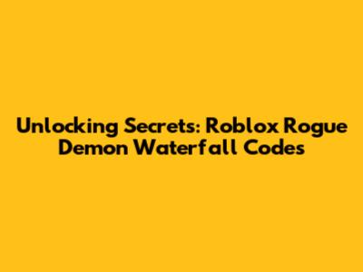 Unlocking Secrets: Roblox Rogue Demon Waterfall Codes