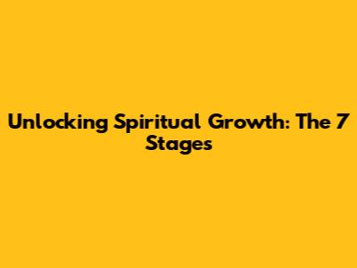 Unlocking Spiritual Growth: The 7 Stages