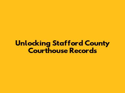 Unlocking Stafford County Courthouse Records