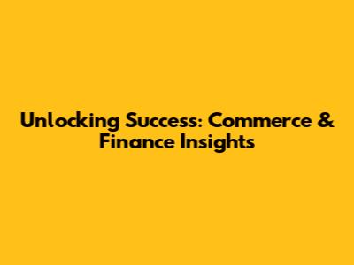Unlocking Success: Commerce & Finance Insights