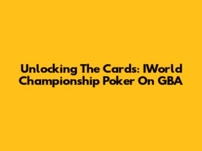 Unlocking The Cards: IWorld Championship Poker On GBA