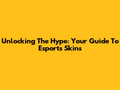 Unlocking The Hype: Your Guide To Esports Skins