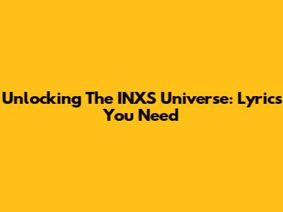 Unlocking The INXS Universe: Lyrics You Need