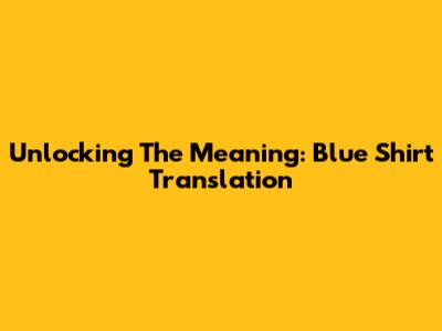 Unlocking The Meaning: 'Blue Shirt' Translation
