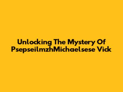 Unlocking The Mystery Of PsepseilmzhMichaelsese Vick