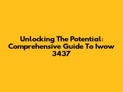 Unlocking The Potential: Comprehensive Guide To Iwow 3437