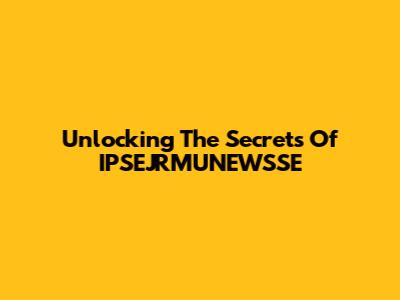 Unlocking The Secrets Of IPSEJRMUNEWSSE