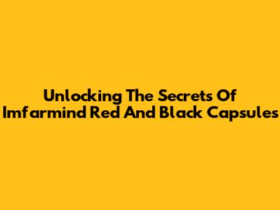Unlocking The Secrets Of Imfarmind Red And Black Capsules