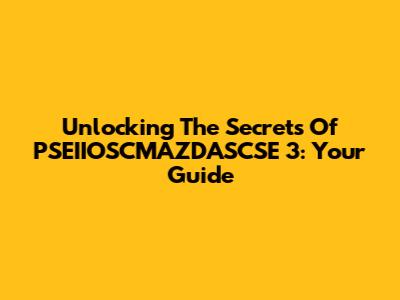 Unlocking The Secrets Of PSEIIOSCMAZDASCSE 3: Your Guide