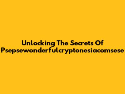 Unlocking The Secrets Of Psepsewonderfulcryptonesiacomsese