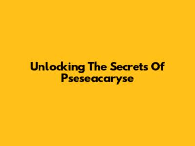 Unlocking The Secrets Of Pseseacaryse