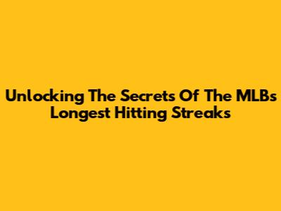 Unlocking The Secrets Of The MLB's Longest Hitting Streaks