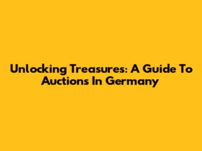 Unlocking Treasures: A Guide To Auctions In Germany