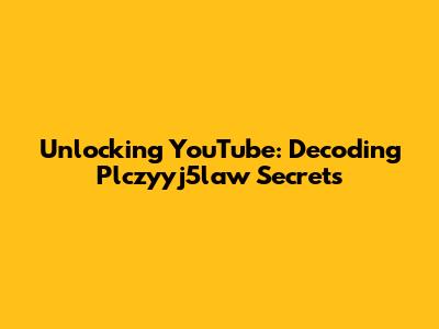 Unlocking YouTube: Decoding Plczyyj5law Secrets