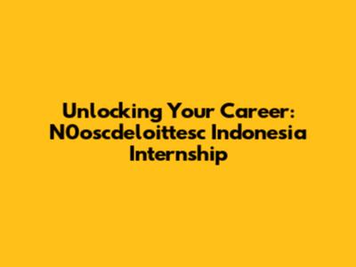 Unlocking Your Career: N0oscdeloittesc Indonesia Internship