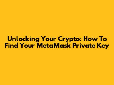 Unlocking Your Crypto: How To Find Your MetaMask Private Key