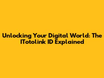 Unlocking Your Digital World: The ITotolink ID Explained