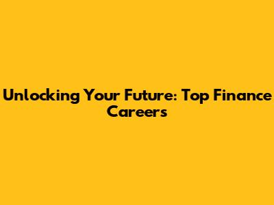 Unlocking Your Future: Top Finance Careers