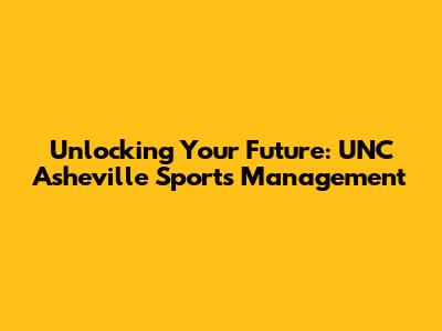 Unlocking Your Future: UNC Asheville Sports Management