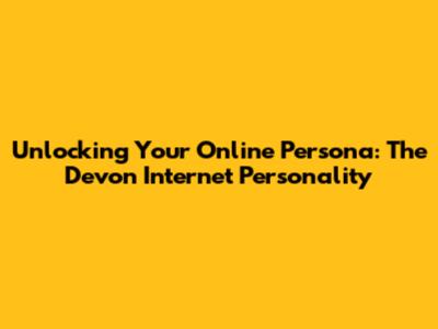 Unlocking Your Online Persona: The Devon Internet Personality