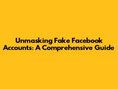 Unmasking Fake Facebook Accounts: A Comprehensive Guide