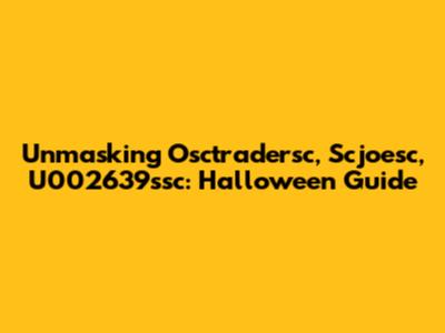 Unmasking Osctradersc, Scjoesc, U002639ssc: Halloween Guide