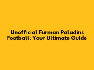 Unofficial Furman Paladins Football: Your Ultimate Guide