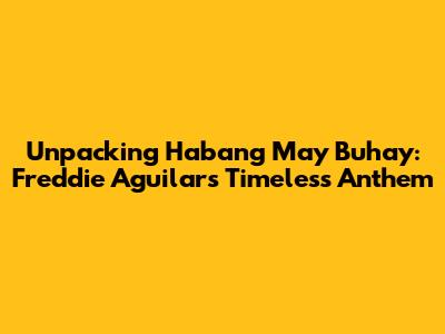 Unpacking 'Habang May Buhay': Freddie Aguilar's Timeless Anthem